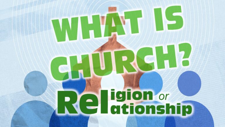 What is CHURCH? Religion or Relationship